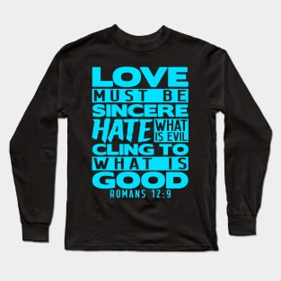 Love Must Be Sincere Hate What Is Evil - Romans 12:9 Long Sleeve T-Shirt